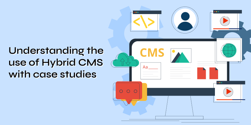 Understanding the use of Hybrid CMS with case studies